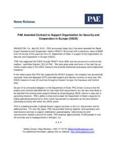News Release  PAE Awarded Contract to Support Organization for Security and Cooperation in Europe (OSCE)  ARLINGTON, Va., April 23, 2012 – PAE announced today that it has been awarded the Rapid