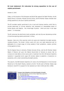EU local statement: EU reiterates its strong opposition to the use of capital punishment October 9, 2014 Today, on the occasion of the European and World Day against the Death Penalty, the EU Special Envoy to Somalia, Mi