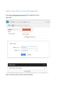 Steps to make UMS sync work with Google Apps. Log on https://console.developers.google.com with your Google Admin account. Create project When created choose project and click the newly created project.