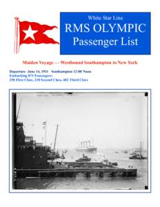 White Star Line  RMS OLYMPIC Passenger List Maiden Voyage –– Westbound Southampton to New York Departure June 14, 1911 Southampton 12:00 Noon