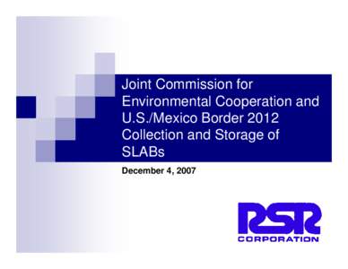 Joint Commission for Environmental Cooperation and U.S./Mexico Border 2012 Collection and Storage of SLABs December 4, 2007