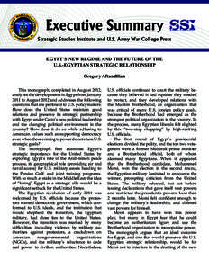Executive Summary Strategic Studies Institute and U.S. Army War College Press EGYPT’S NEW REGIME AND THE FUTURE OF THE U.S.-EGYPTIAN STRATEGIC RELATIONSHIP Gregory Aftandilian This monograph, completed in August 2012,