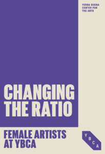 CHANGING THE RATIO FEMALE ARTISTS AT YBCA  CHANGING THE RATIO: