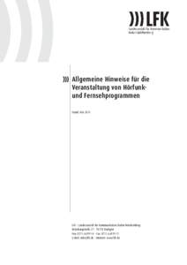 Allgemeine Hinweise für die Veranstaltung von Hörfunkund Fernsehprogrammen Stand: Mai 2015 LFK – Landesanstalt für Kommunikation Baden-Württemberg Reinsburgstraße 27 · 70178 Stuttgart