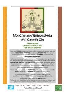 Nonchalant Bombasi-tea with Camellia Cha 3:30pm—5:30pm Saturday, August 20, 2011 High Tea will be served Raise your teacups, charge your glasses and be prepared to be whisked away to a