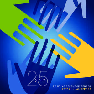 Positive Resource Center 2012 Annual Report Dear Friend: We are pleased to share Positive Resource Center’s (PRC’s[removed]annual report with you. Last year marked our 25th anniversary of service. Thanks to you, for a