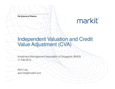 The Science of Finance  Independent Valuation and Credit Value Adjustment (CVA) Investment Management Association of Singapore (IMAS) 11 Feb 2015