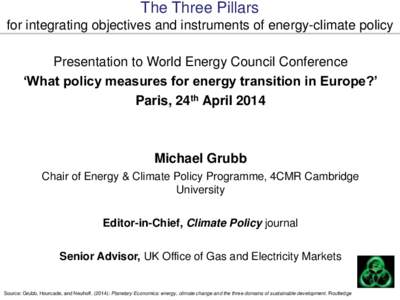 The Three Pillars for integrating objectives and instruments of energy-climate policy Presentation to World Energy Council Conference ‘What policy measures for energy transition in Europe?’ Paris, 24th April 2014