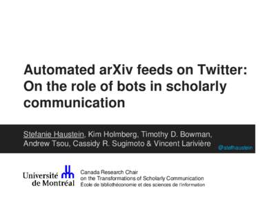 Automated arXiv feeds on Twitter: On the role of bots in scholarly communication Stefanie Haustein, Kim Holmberg, Timothy D. Bowman, Andrew Tsou, Cassidy R. Sugimoto & Vincent Larivière