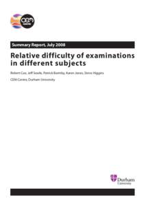 Summary Report, JulyRelative difficulty of examinations in different subjects Robert Coe, Jeff Searle, Patrick Barmby, Karen Jones, Steve Higgins CEM Centre, Durham University