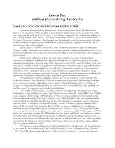 Lesson Ten: Political H umor during Ratification BACKGROUND INFORMATION FOR INSTRUCTOR Americans historically have liberally used humor in the political arena. The Ratification Period is no exception. Often students of t