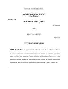 NOTICE OF APPLICATION ONTARIO COURT OF JUSTICE (East Region) BETWEEN: HER MAJESTY THE QUEEN Respondent