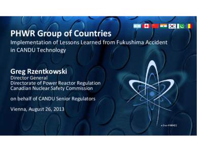 PHWR Group of Countries   Implementation of Lessons Learned from Fukushima Accident  in CANDU Technology  Greg Rzentkowski