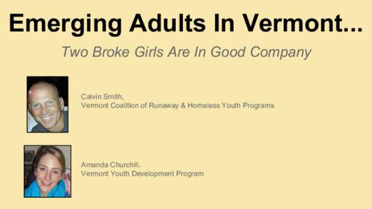 Emerging Adults In Vermont... Two Broke Girls Are In Good Company Calvin Smith, Vermont Coalition of Runaway & Homeless Youth Programs  Amanda Churchill,