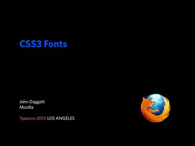 CSS3 Fonts  John Daggett Mozilla Typecon 2010 LOS ANGELES