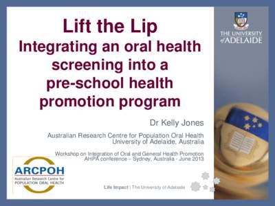 Lift the Lip Integrating an oral health screening into a pre-school health promotion program Dr Kelly Jones
