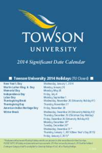 2014 Significant Date Calendar n Towson University 2014 Holidays (TU Closed) n New Year’s Day Martin Luther King, Jr. Day 	 Memorial Day	 Independence Day