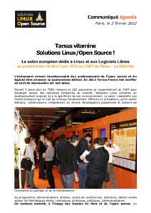 Communiqué Agenda Paris, le 2 février 2012 Tarsus vitamine Solutions Linux/Open Source ! Le salon européen dédié à Linux et aux Logiciels Libres