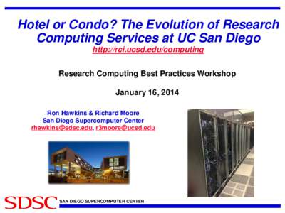 Hotel or Condo? The Evolution of Research Computing Services at UC San Diego http://rci.ucsd.edu/computing Research Computing Best Practices Workshop January 16, 2014 Ron Hawkins & Richard Moore
