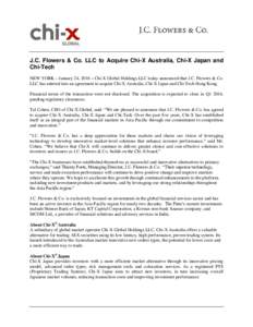 J.C. Flowers & Co. LLC to Acquire Chi-X Australia, Chi-X Japan and Chi-Tech NEW YORK – January 24, 2016 – Chi-X Global Holdings LLC today announced that J.C. Flowers & Co. LLC has entered into an agreement to acquire