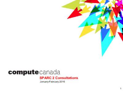 SPARC 2 Consultations January-February Outline ● Introduction to Compute Canada