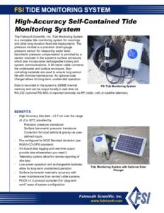 FSI TIDE MONITORING SYSTEM High-Accuracy Self-Contained Tide Monitoring System The Falmouth Scientific, Inc. Tide Monitoring System is a complete tide monitoring system for moorings and other long-duration fixed-site dep