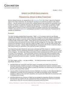 October 1, 2012  UPDATE ON CFIUS DEVELOPMENTS: PRESIDENTIAL ORDER IN WIND FARM CASE We are writing to provide our perspective on the Executive Order (the “Order”) issued by President Obama last Friday, September 28, 