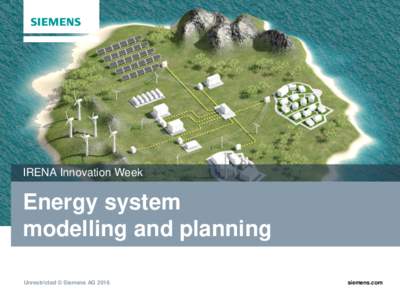 IRENA Innovation Week  Energy system modelling and planning Unrestricted © Siemens AG 2016