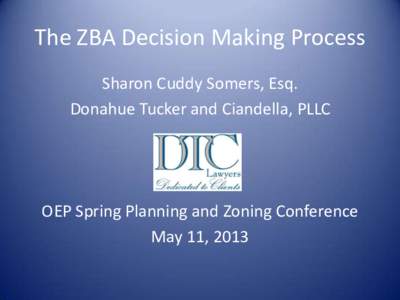 The ZBA Decision Making Process Sharon Cuddy Somers, Esq. Donahue Tucker and Ciandella, PLLC OEP Spring Planning and Zoning Conference May 11, 2013