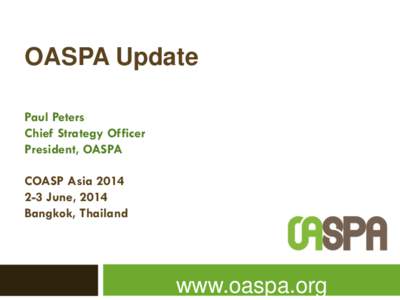 OASPA Update Paul Peters Chief Strategy Officer President, OASPA COASP AsiaJune, 2014
