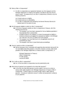 Q: What is Offer in Compromise? A: An offer in compromise is an agreement between you (the taxpayer) and the Michigan Department of Treasury that settles a tax debt for less than the full amount owed. The opportunity for