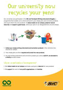 Our university now recycles your pens! Our university now participates in the BIC and TerraCycle Writing Instruments Brigade, a programme that enables us to collect and send in your empty pens and correction products, an