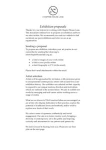 Exhibition proposals Thanks for your interest in working with Chapter House Lane. This document outlines how to propose an exhibition and how we select artists. We recommend you read our website to find out about our pas