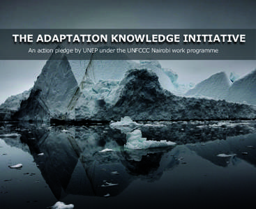 THE ADAPTATION KNOWLEDGE INITIATIVE An action pledge by UNEP under the UNFCCC Nairobi work programme The Context of the Adaptation Knowledge Initiative Adaptation knowledge gaps are a barrier to widespread and successfu