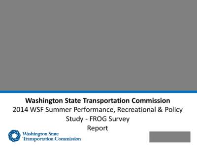 Washington State Transportation Commission 2014 WSF Summer Performance, Recreational & Policy Study - FROG Survey Report  Preface