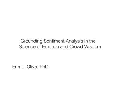 Grounding Sentiment Analysis in the Science of Emotion and Crowd Wisdom Erin L. Olivo, PhD  Scientific Foundation