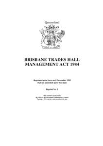 Queensland  BRISBANE TRADES HALL MANAGEMENT ACT[removed]Reprinted as in force on 8 November 1995