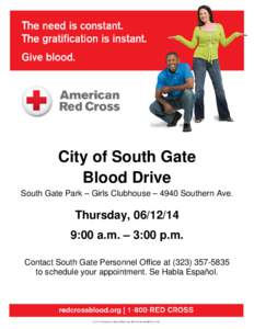 City of South Gate Blood Drive South Gate Park – Girls Clubhouse – 4940 Southern Ave. Thursday, [removed]:00 a.m. – 3:00 p.m.