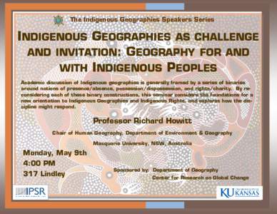The Indigenous Geographies Speakers Series  INDIGENOUS GEOGRAPHIES AS CHALLENGE AND INVITATION: GEOGRAPHY FOR AND WITH INDIGENOUS PEOPLES Academic discussion of Indigenous geographies is generally framed by a series of b