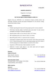 24 July 2013 SAGENTIA GROUP PLC (“Sagentia” or the “Group”) INTERIM RESULTS FOR THE SIX MONTH PERIOD ENDED 30 JUNE 2013 Sagentia Group plc (AIM:SAG) is an international company providing science and