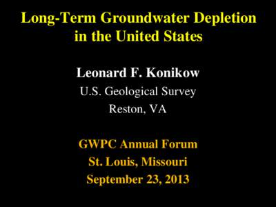 Long-Term Groundwater Depletion in the United States Leonard F. Konikow U.S. Geological Survey Reston, VA GWPC Annual Forum