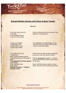 Braised Wallaby Shanks with Olives & Bush Tomato Serves 4 2 tsp Extra Virgin Olive Oil 1 tsp butter 8 med. Wallaby shanks