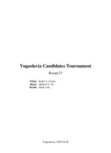 Yugoslavia Candidates Tournament Round 27 White: Robert J. Fischer Black: Mikhail N. Tal Result: Black wins