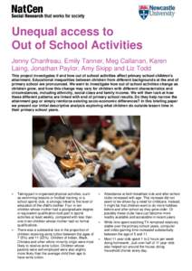 Unequal access to Out of School Activities Jenny Chanfreau, Emily Tanner, Meg Callanan, Karen Laing, Jonathan Paylor, Amy Skipp and Liz Todd This project investigates if and how out of school activities affect primary sc