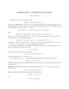 PROBLEM SET 11: GENERATING FUNCTIONS DUE: A formal power series is an infinite sum A(x) = a0 + a1 x + a2 x2 + a3 x3 + · · · where the coefficients lie in Q, R or in C (or some other field, for example the f