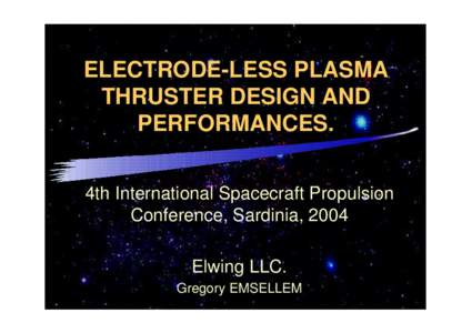 ELECTRODE-LESS PLASMA THRUSTER DESIGN AND PERFORMANCES. 4th International Spacecraft Propulsion Conference, Sardinia, 2004 Elwing LLC.