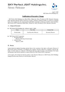 News Release April 2, 2009 SKY Perfect JSAT Holdings Inc. Notification of Executive Change SKY Perfect JSAT Holdings Inc. (Head Office: Minato-ku, Tokyo; President & CEO: Masanori Akiyama)