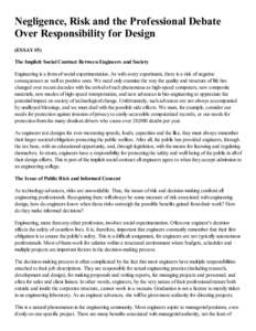 Negligence, Risk and the Professional Debate Over Responsibility for Design (ESSAY #5) The Implicit Social Contract Between Engineers and Society Engineering is a form of social experimentation. As with every experiment,