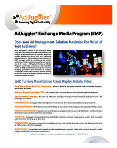 AdJuggler® Exchange Media Program (EMP) Does Your Ad Management Solution Maximize The Value of Your Audience? With AdJuggler® version 8, the Exchange Media Program (EMP) offers more real-time bidding (RTB) sources, and