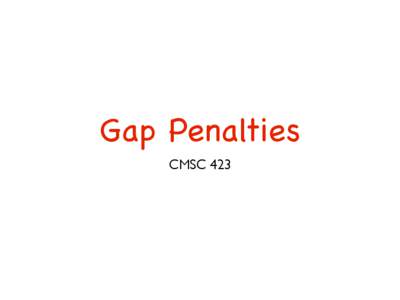 Gap Penalties CMSC 423 General Gap Penalties AAAGAATTCA A-A-A-T-CA